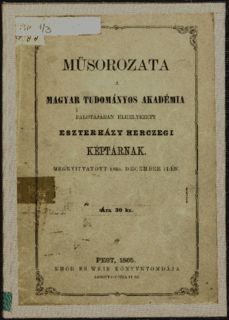 Műsorozata a Magyar Tudományos Akadémia palotájában elhelyezett Eszterházy herczegi képtárnak, megnyittatott 1865. december 11-én | Szépművészeti Múzeum és a Magyar Nemzeti Galéria könyvtára